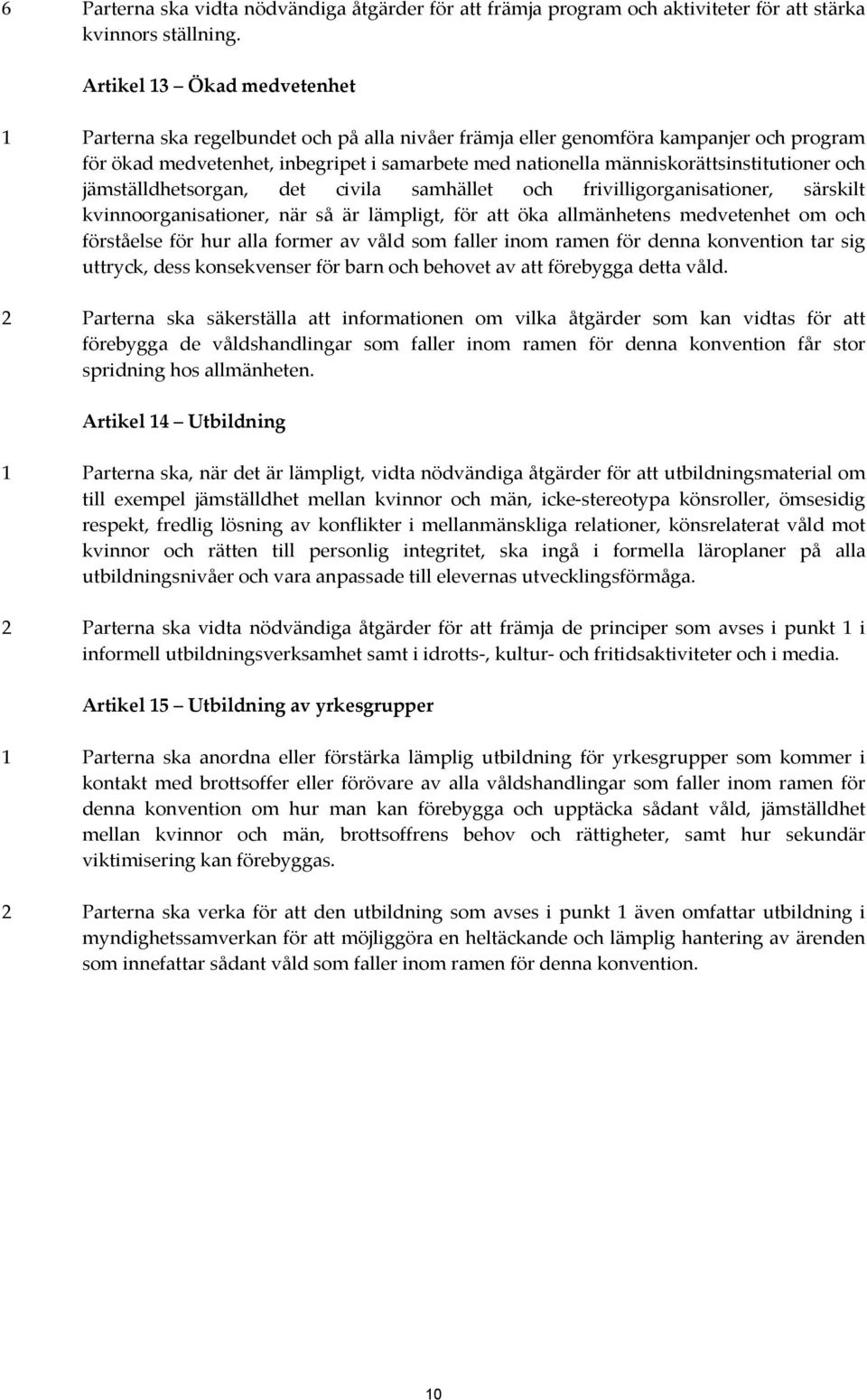 människorättsinstitutioner och jämställdhetsorgan, det civila samhället och frivilligorganisationer, särskilt kvinnoorganisationer, när så är lämpligt, för att öka allmänhetens medvetenhet om och