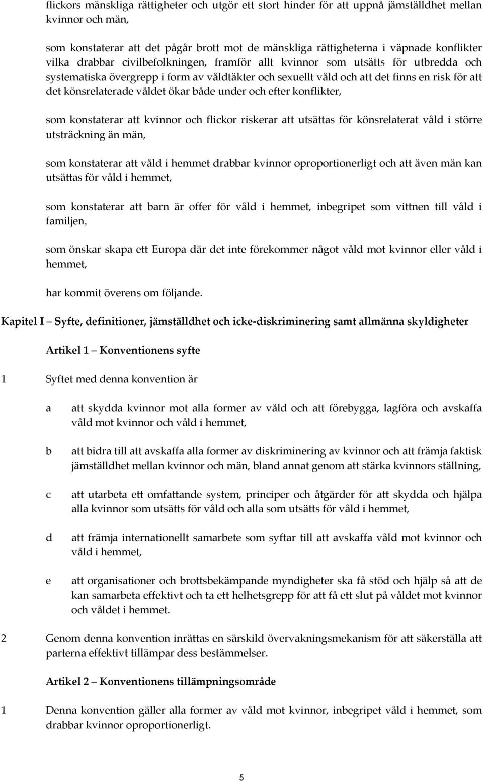 våldet ökar både under och efter konflikter, som konstaterar att kvinnor och flickor riskerar att utsättas för könsrelaterat våld i större utsträckning än män, som konstaterar att våld i hemmet