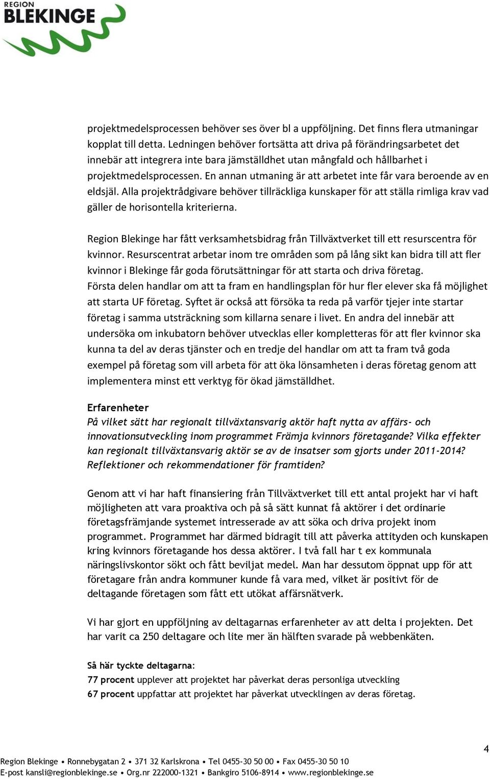 En annan utmaning är att arbetet inte får vara beroende av en eldsjäl. Alla projektrådgivare behöver tillräckliga kunskaper för att ställa rimliga krav vad gäller de horisontella kriterierna.