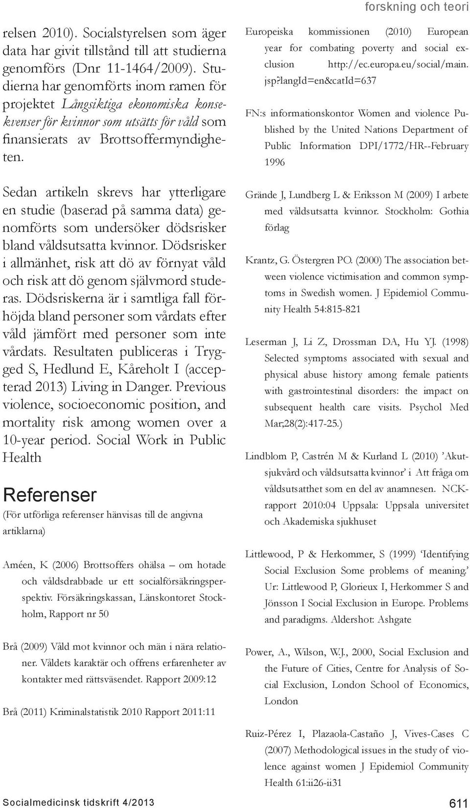 Sedan artikeln skrevs har ytterligare en studie (baserad på samma data) genomförts som undersöker dödsrisker bland våldsutsatta kvinnor.