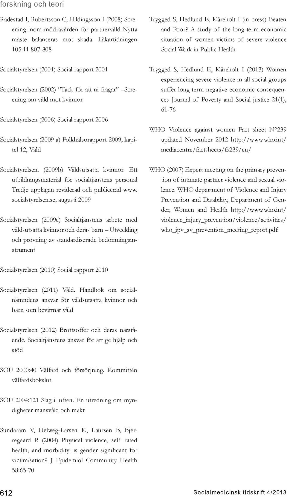 A study of the long-term economic situation of women victims of severe violence Social Work in Public Health Socialstyrelsen (2001) Social rapport 2001 Socialstyrelsen (2002) Tack för att ni frågar