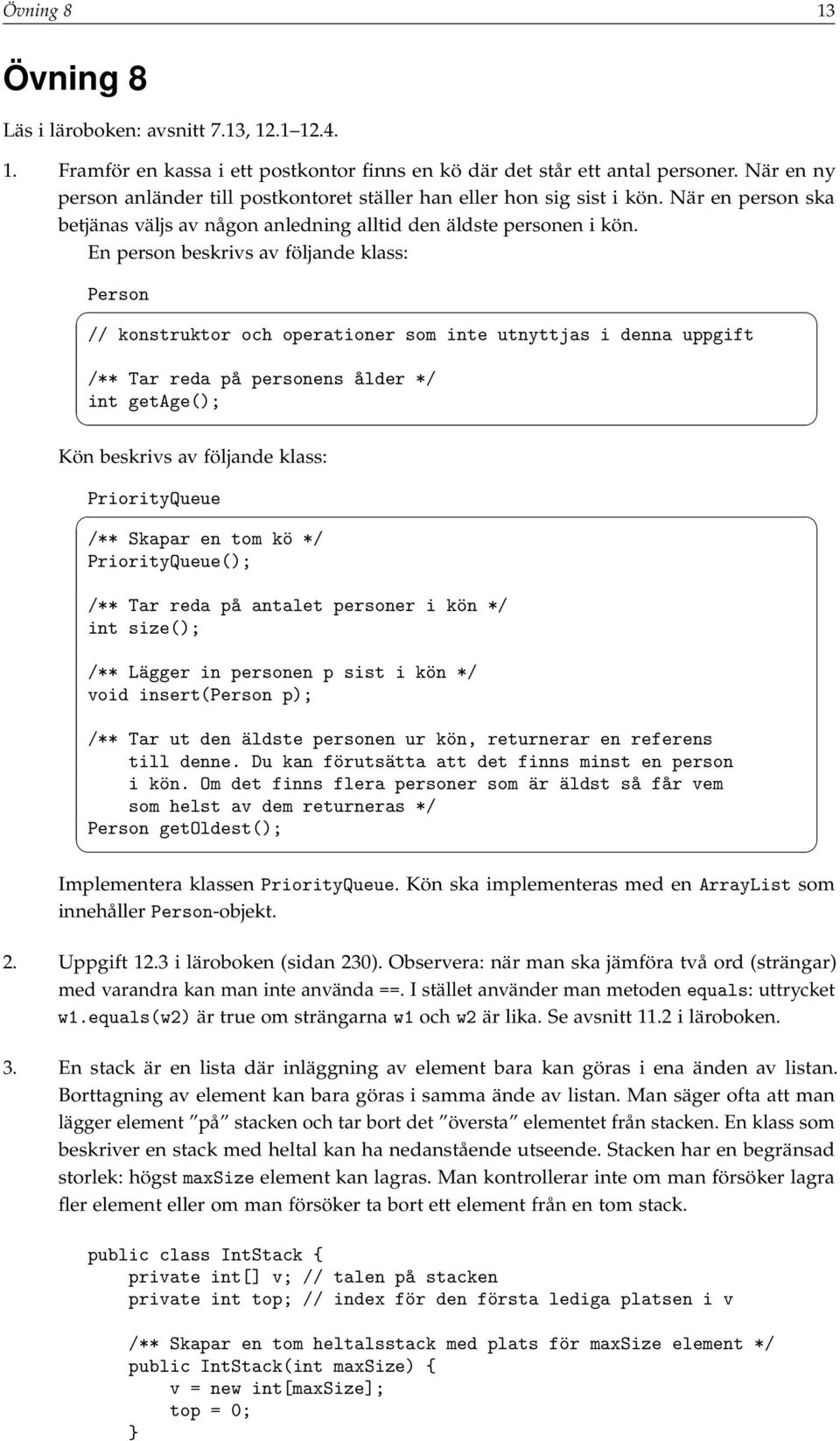 En person beskrivs av följande klass: Person // konstruktor och operationer som inte utnyttjas i denna uppgift /** Tar reda på personens ålder */ int getage(); Kön beskrivs av följande klass: