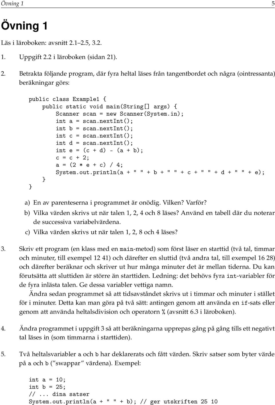 static void main(string[] args) { Scanner scan = new Scanner(System.in); int a = scan.nextint(); int b = scan.nextint(); int c = scan.nextint(); int d = scan.
