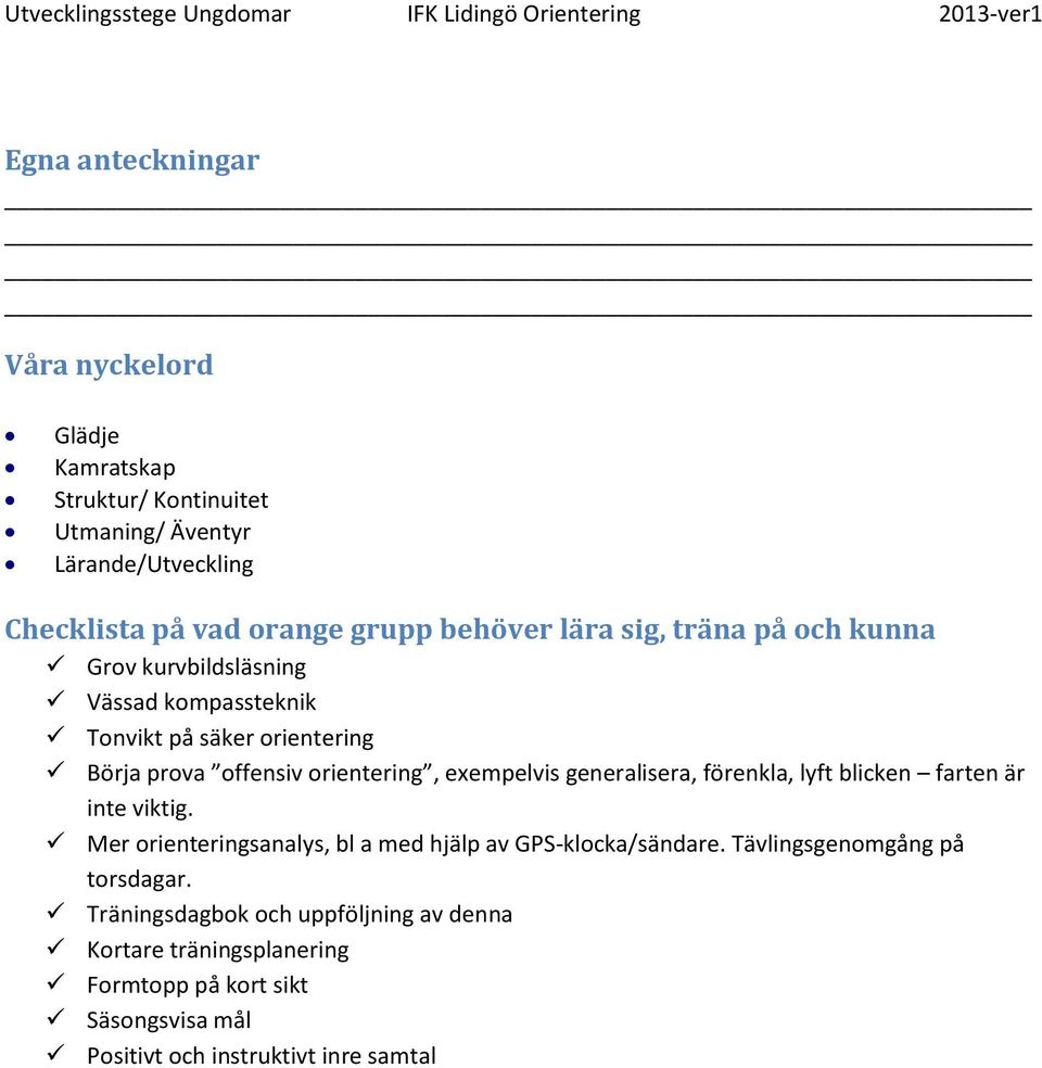 exempelvis generalisera, förenkla, lyft blicken farten är inte viktig. Mer orienteringsanalys, bl a med hjälp av GPS-klocka/sändare.