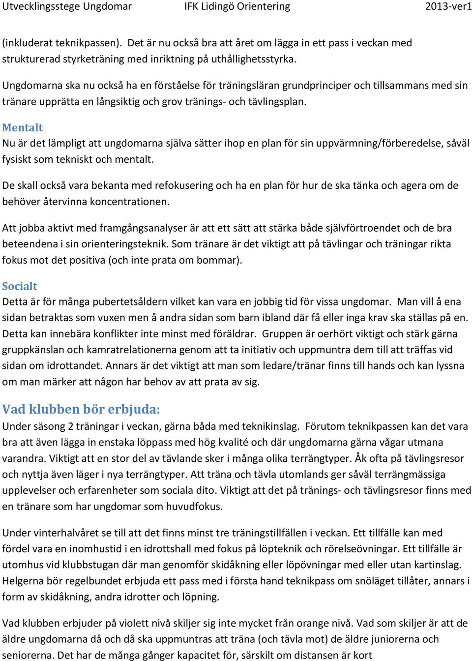 Mentalt Nu är det lämpligt att ungdomarna själva sätter ihop en plan för sin uppvärmning/förberedelse, såväl fysiskt som tekniskt och mentalt.