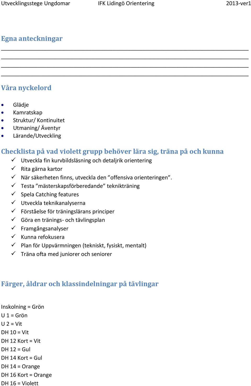 Testa mästerskapsförberedande teknikträning Spela Catching features Utveckla teknikanalyserna Förståelse för träningslärans principer Göra en tränings- och tävlingsplan Framgångsanalyser Kunna