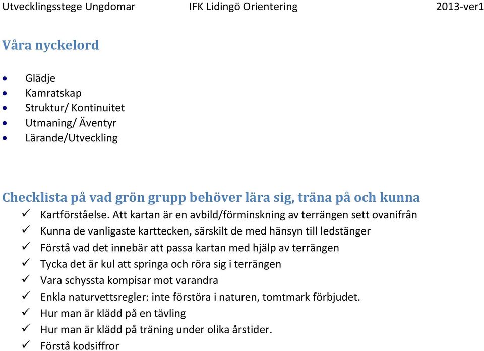 Att kartan är en avbild/förminskning av terrängen sett ovanifrån Kunna de vanligaste karttecken, särskilt de med hänsyn till ledstänger Förstå vad det