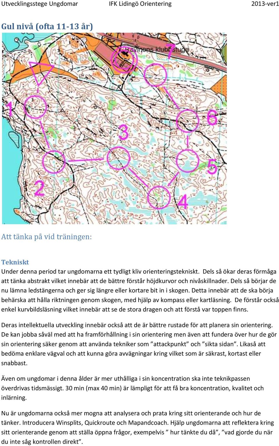 Dels så börjar de nu lämna ledstängerna och ger sig längre eller kortare bit in i skogen.