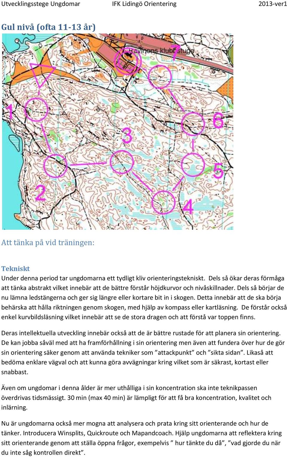 Dels så börjar de nu lämna ledstängerna och ger sig längre eller kortare bit in i skogen.