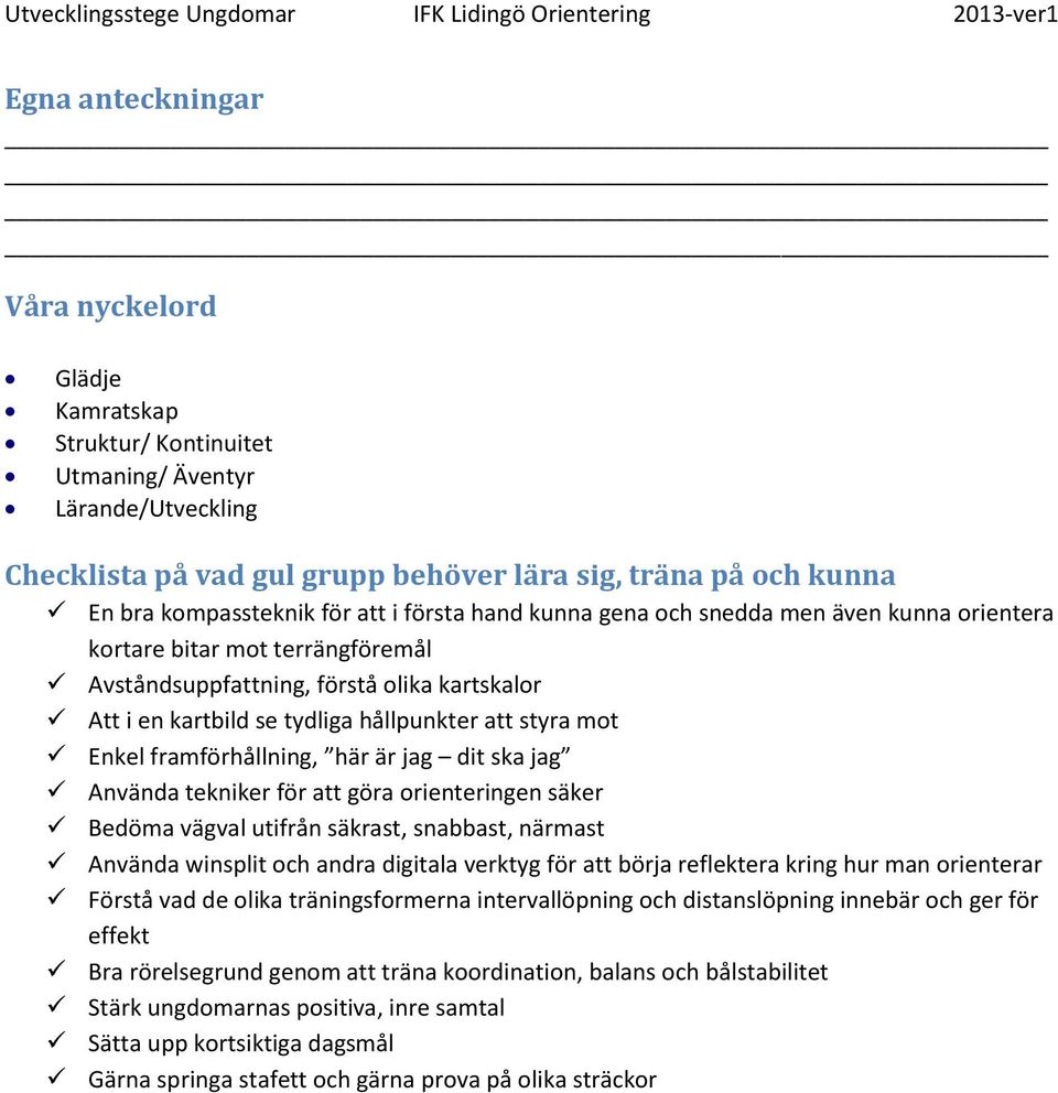 Enkel framförhållning, här är jag dit ska jag Använda tekniker för att göra orienteringen säker Bedöma vägval utifrån säkrast, snabbast, närmast Använda winsplit och andra digitala verktyg för att