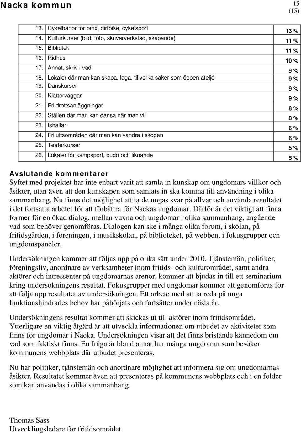 Ishallar 6 % 24. Friluftsområden där man kan vandra i skogen 6 % 25. Teaterkurser 5 % 26.