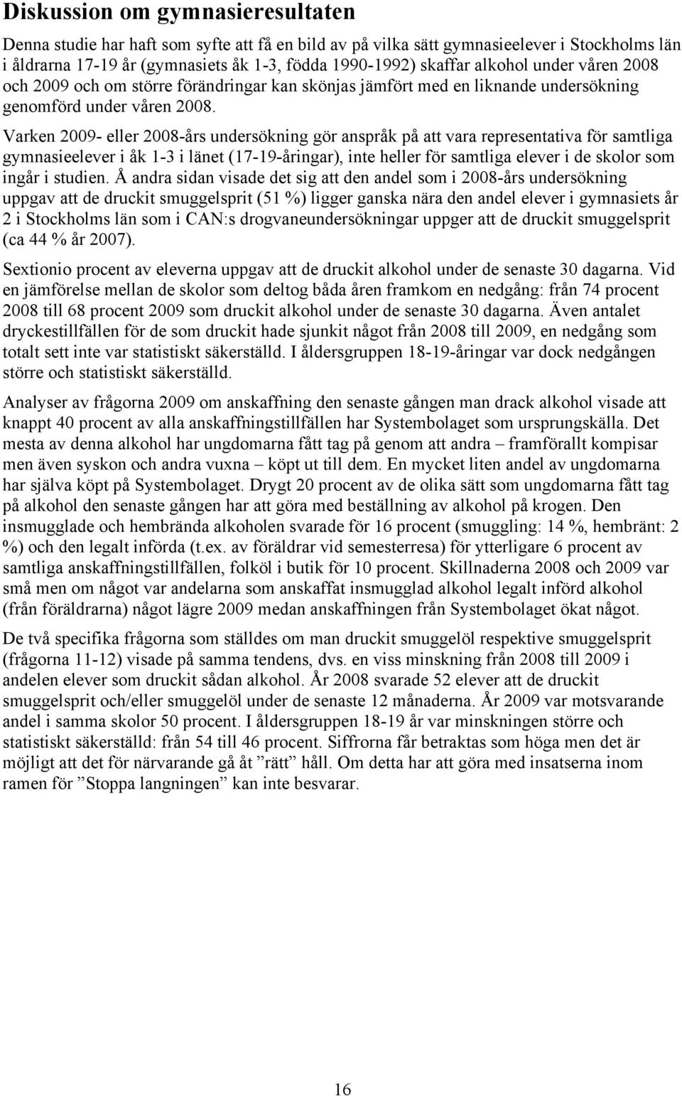 Varken 2009- eller 2008-års undersökning gör anspråk på att vara representativa för samtliga gymnasieelever i åk 1-3 i länet (17-19-åringar), inte heller för samtliga elever i de skolor som ingår i