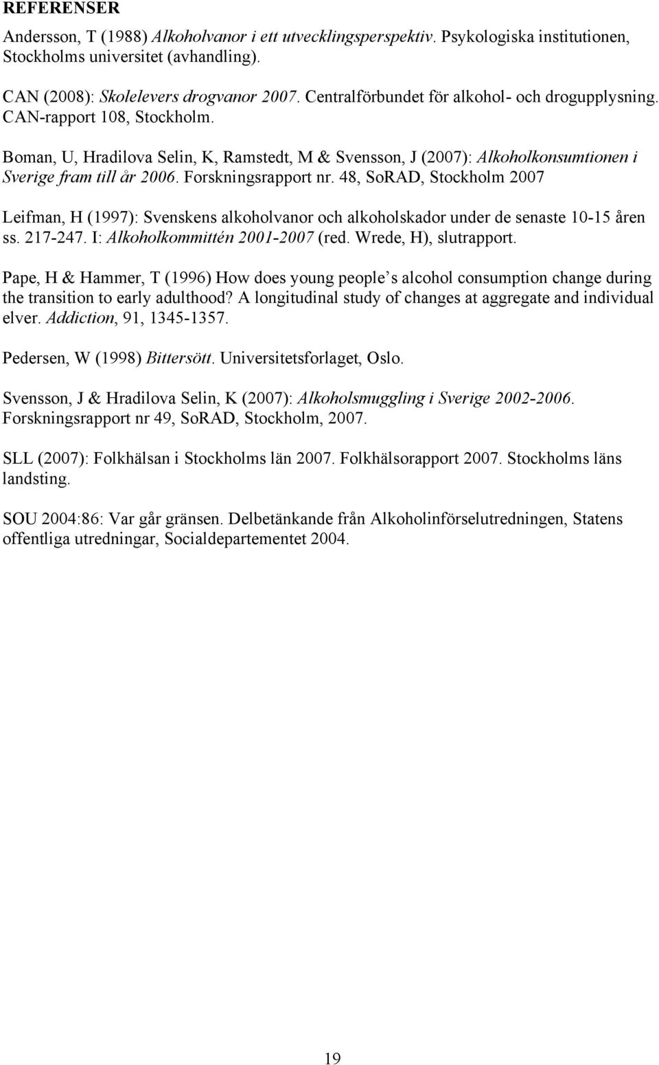 Forskningsrapport nr. 48, SoRAD, Stockholm 2007 Leifman, H (1997): Svenskens alkoholvanor och alkoholskador under de senaste 10-15 åren ss. 217-247. I: Alkoholkommittén 2001-2007 (red.