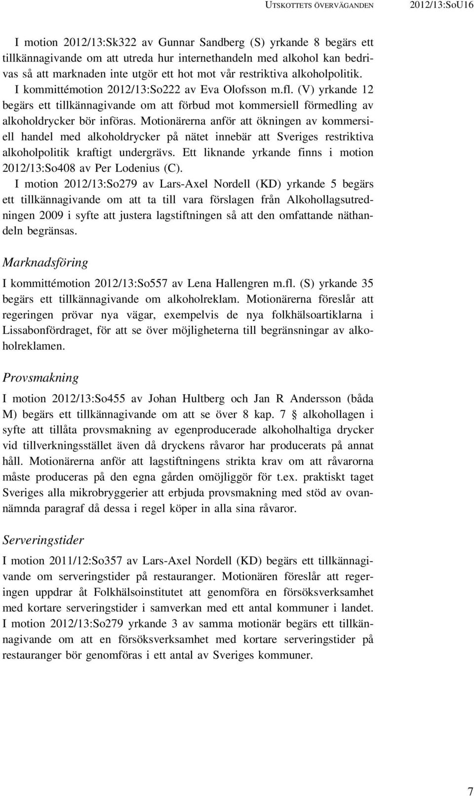 (V) yrkande 12 begärs ett tillkännagivande om att förbud mot kommersiell förmedling av alkoholdrycker bör införas.