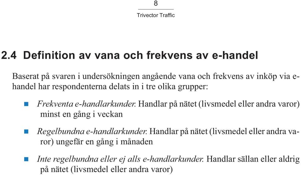 Handlar på nätet (livsmedel eller andra varor) minst en gång i veckan Regelbundna e-handlarkunder.