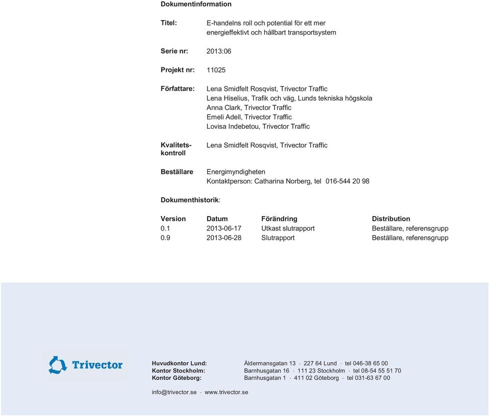 016-544 20 98 Dokumenthistorik: Version Datum Förändring Distribution 0.1 2013-06-17 Utkast slutrapport Beställare, referensgrupp 0.