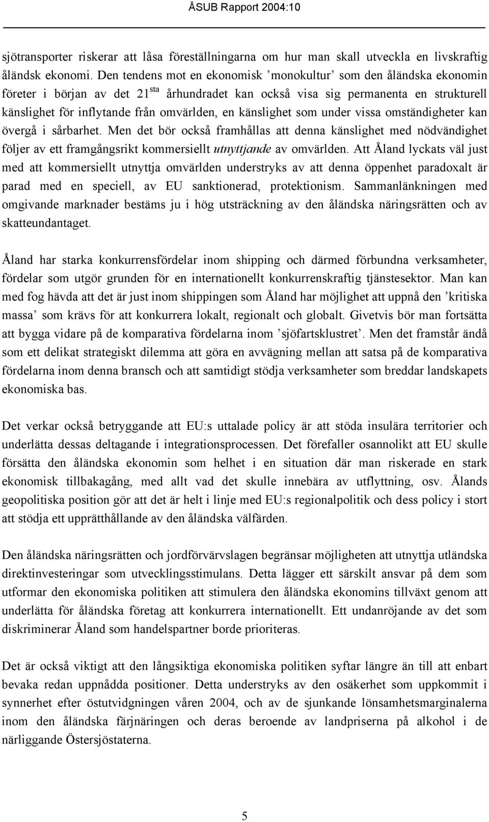 känslighet som under vissa omständigheter kan övergå i sårbarhet. Men det bör också framhållas att denna känslighet med nödvändighet följer av ett framgångsrikt kommersiellt utnyttjande av omvärlden.