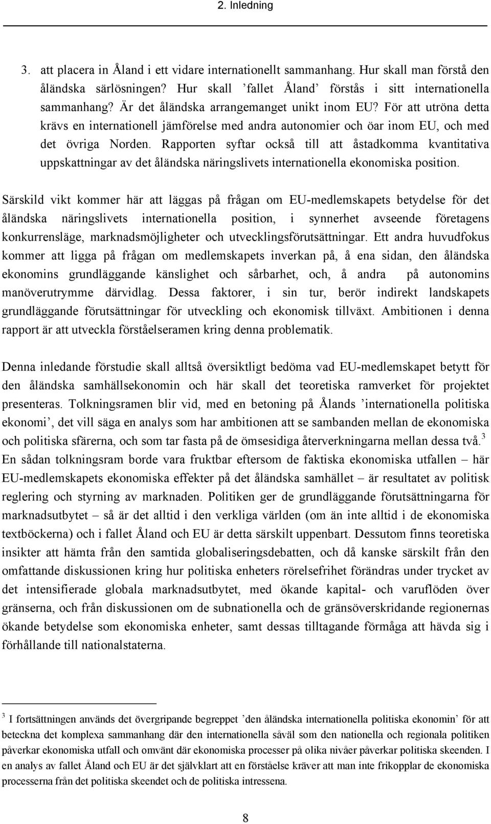 Rapporten syftar också till att åstadkomma kvantitativa uppskattningar av det åländska näringslivets internationella ekonomiska position.