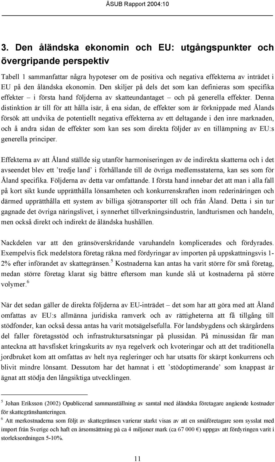 Den skiljer på dels det som kan definieras som specifika effekter i första hand följderna av skatteundantaget och på generella effekter.