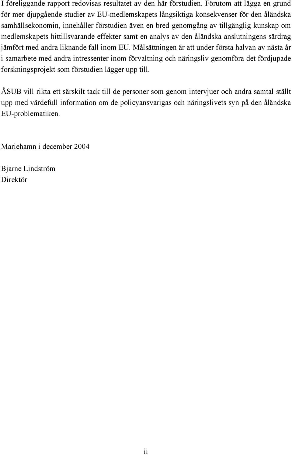 kunskap om medlemskapets hittillsvarande effekter samt en analys av den åländska anslutningens särdrag jämfört med andra liknande fall inom EU.