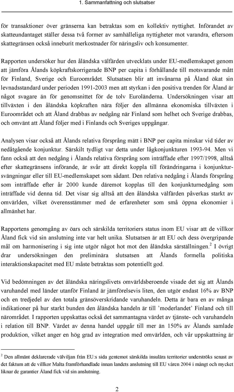 Rapporten undersöker hur den åländska välfärden utvecklats under EU-medlemskapet genom att jämföra Ålands köpkraftskorrigerade BNP per capita i förhållande till motsvarande mått för Finland, Sverige