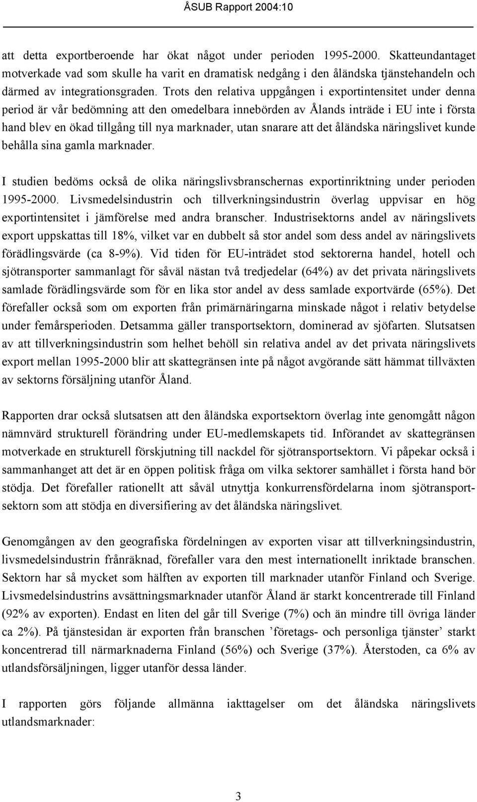 Trots den relativa uppgången i exportintensitet under denna period är vår bedömning att den omedelbara innebörden av Ålands inträde i EU inte i första hand blev en ökad tillgång till nya marknader,