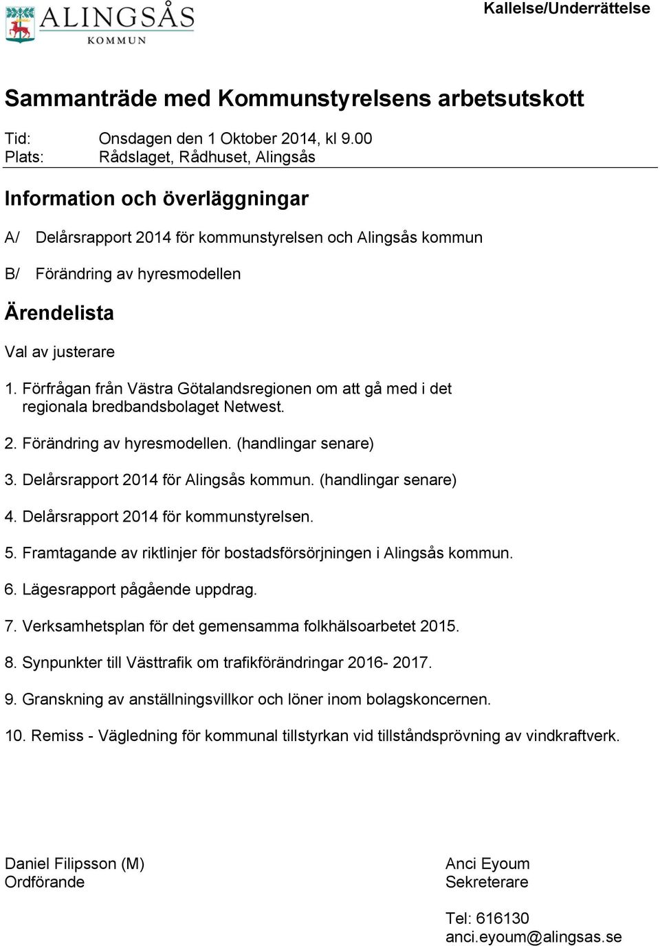 Förfrågan från Västra Götalandsregionen om att gå med i det regionala bredbandsbolaget Netwest. 2. Förändring av hyresmodellen. (handlingar senare) 3. Delårsrapport 2014 för Alingsås kommun.