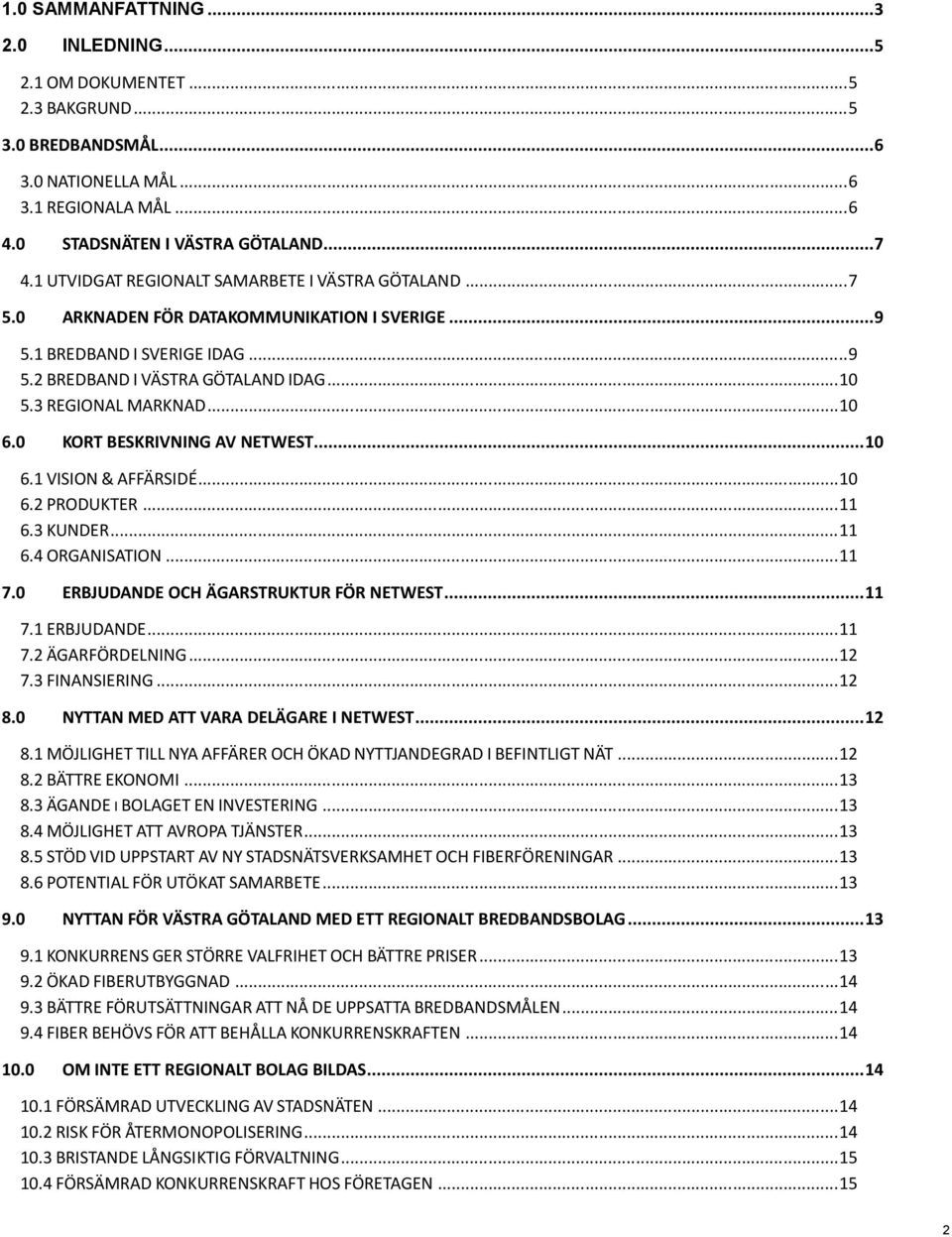 ..10 6.0 KORT BESKRIVNING AV NETWEST...10 6.1 VISION & AFFÄRSIDÉ...10 6.2 PRODUKTER...11 6.3 KUNDER...11 6.4 ORGANISATION...11 7.0 ERBJUDANDE OCH ÄGARSTRUKTUR FÖR NETWEST...11 7.1 ERBJUDANDE...11 7.2 ÄGARFÖRDELNING.