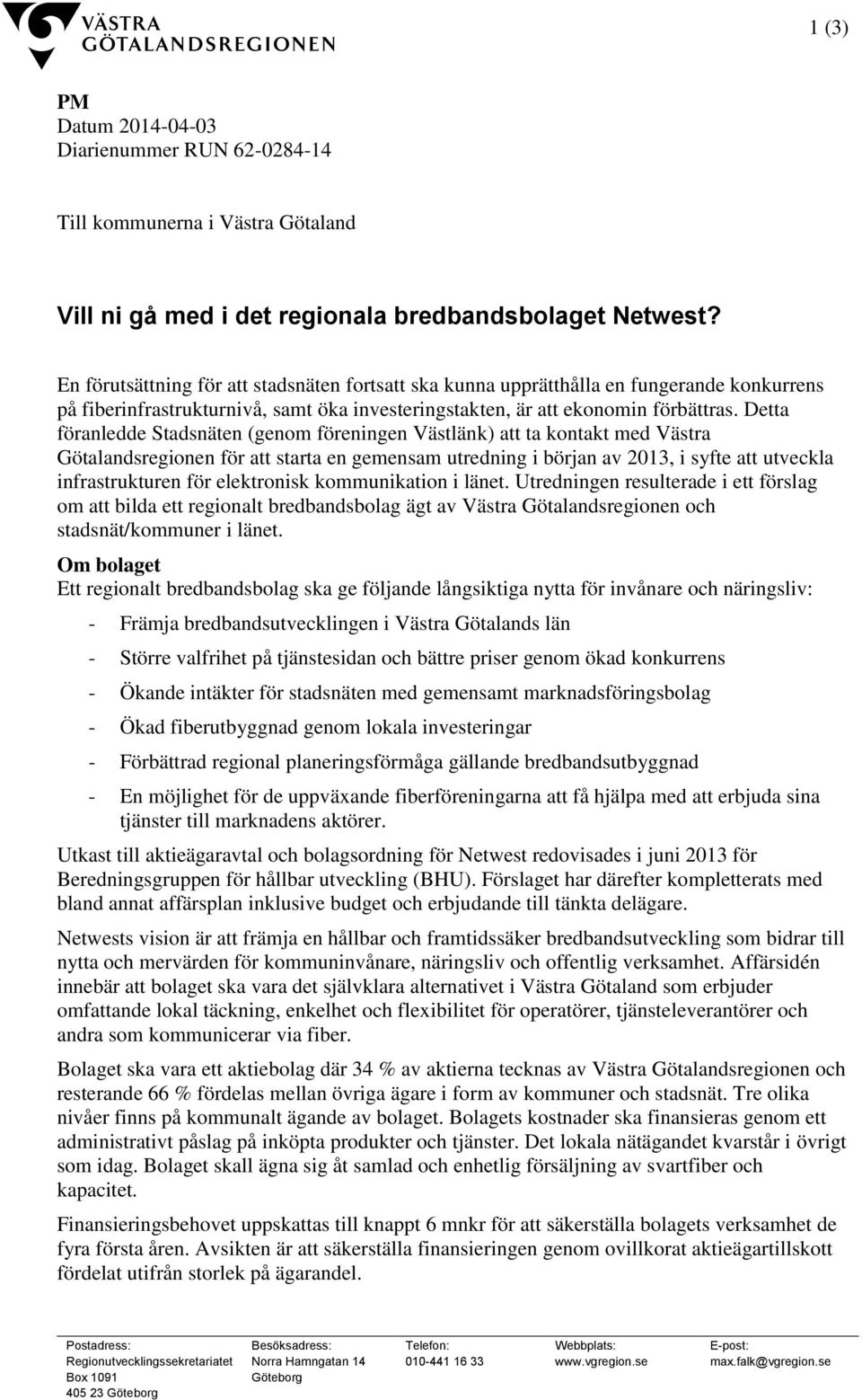 Detta föranledde Stadsnäten (genom föreningen Västlänk) att ta kontakt med Västra Götalandsregionen för att starta en gemensam utredning i början av 2013, i syfte att utveckla infrastrukturen för