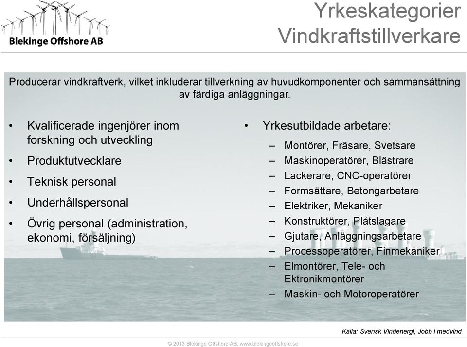 försäljning) Yrkesutbildade arbetare: Montörer, Fräsare, Svetsare Maskinoperatörer, Blästrare Lackerare, CNC-operatörer Formsättare, Betongarbetare