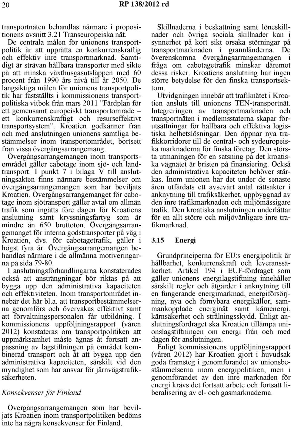 Samtidigt är strävan hållbara transporter med sikte på att minska växthusgasutsläppen med 60 procent från 1990 års nivå till år 2050.