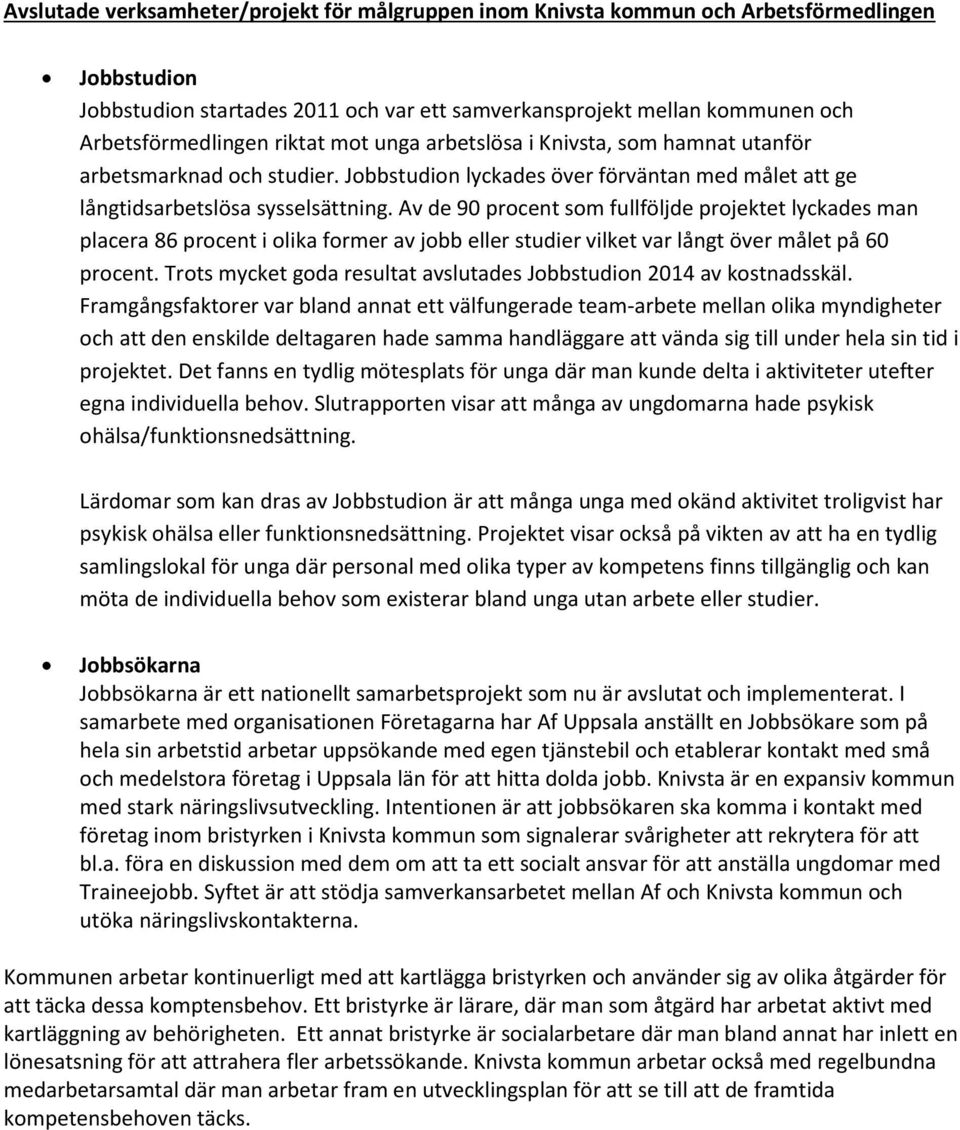 Av de 90 procent som fullföljde projektet lyckades man placera 86 procent i olika former av jobb eller studier vilket var långt över målet på 60 procent.