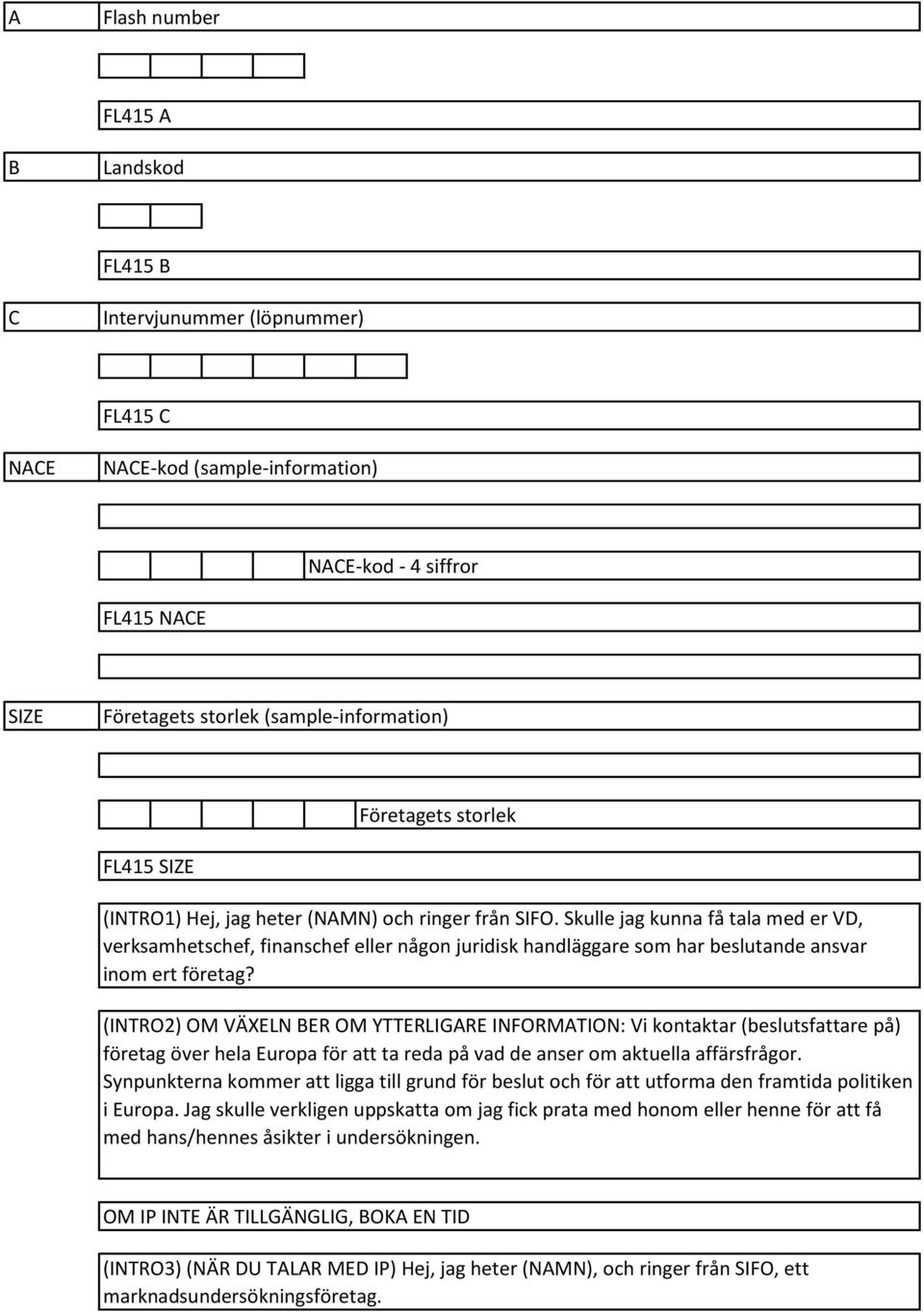 (INTRO) OM VÄXELN BER OM YTTERLIGARE INFORMATION: Vi kontaktar (beslutsfattare på) företag över hela Europa för att ta reda på vad de anser om aktuella affärsfrågor.
