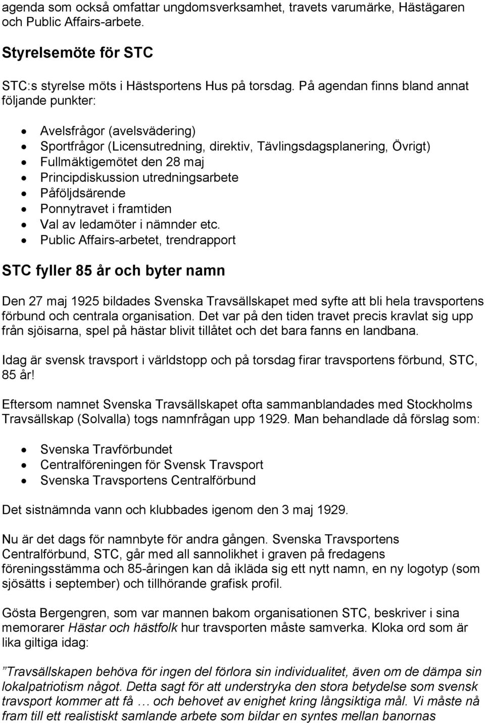 utredningsarbete Påföljdsärende Ponnytravet i framtiden Val av ledamöter i nämnder etc.