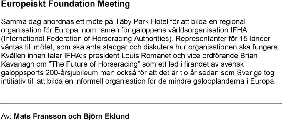 Kvällen innan talar IFHA:s president Louis Romanet och vice ordförande Brian Kavanagh om The Future of Horseracing som ett led i firandet av svensk galoppsports