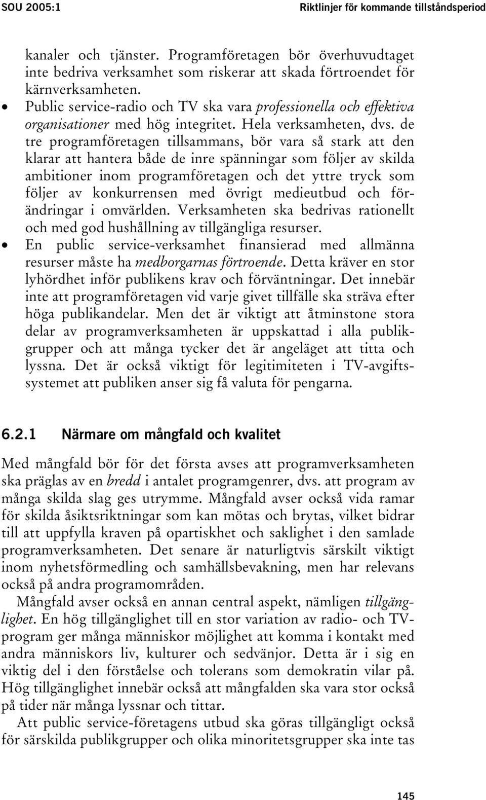 de tre programföretagen tillsammans, bör vara så stark att den klarar att hantera både de inre spänningar som följer av skilda ambitioner inom programföretagen och det yttre tryck som följer av