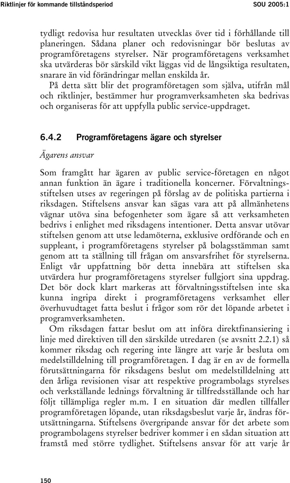 När programföretagens verksamhet ska utvärderas bör särskild vikt läggas vid de långsiktiga resultaten, snarare än vid förändringar mellan enskilda år.