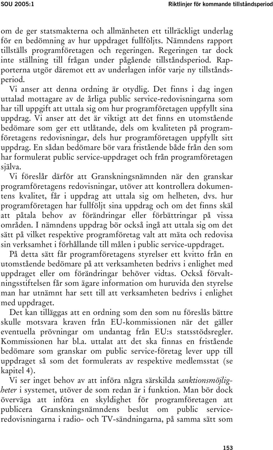 Rapporterna utgör däremot ett av underlagen inför varje ny tillståndsperiod. Vi anser att denna ordning är otydlig.