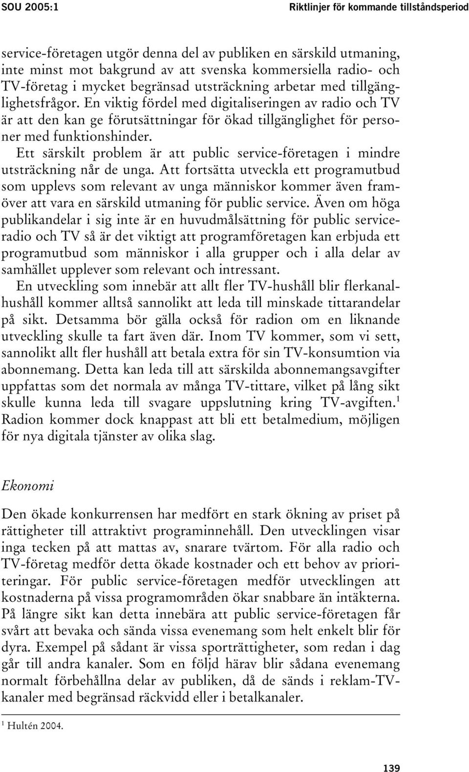 En viktig fördel med digitaliseringen av radio och TV är att den kan ge förutsättningar för ökad tillgänglighet för personer med funktionshinder.