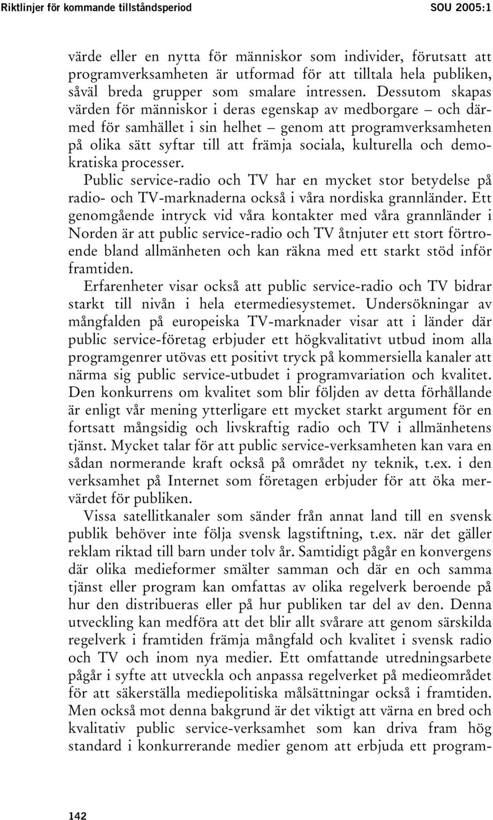 Dessutom skapas värden för människor i deras egenskap av medborgare och därmed för samhället i sin helhet genom att programverksamheten på olika sätt syftar till att främja sociala, kulturella och