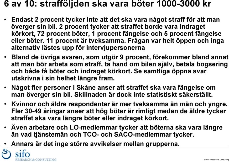 Frågan var helt öppen och inga alternativ lästes upp för intervjupersonerna Bland de övriga svaren, som utgör 9 procent, förekommer bland annat att man bör arbeta som straff, ta hand om bilen själv,