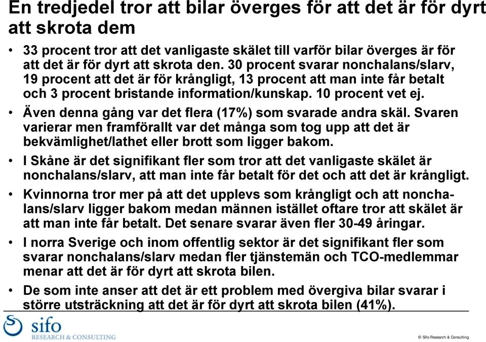 Även denna gång var det flera (17%) som svarade andra skäl. Svaren varierar men framförallt var det många som tog upp att det är bekvämlighet/lathet eller brott som ligger bakom.