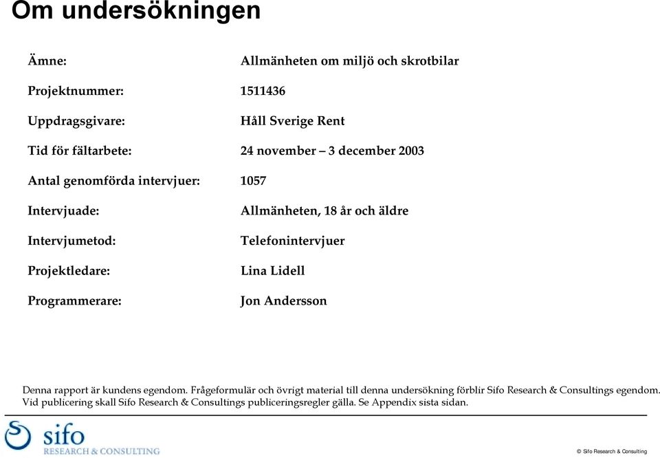Telefonintervjuer Lina Lidell Jon Andersson Denna rapport är kundens egendom.