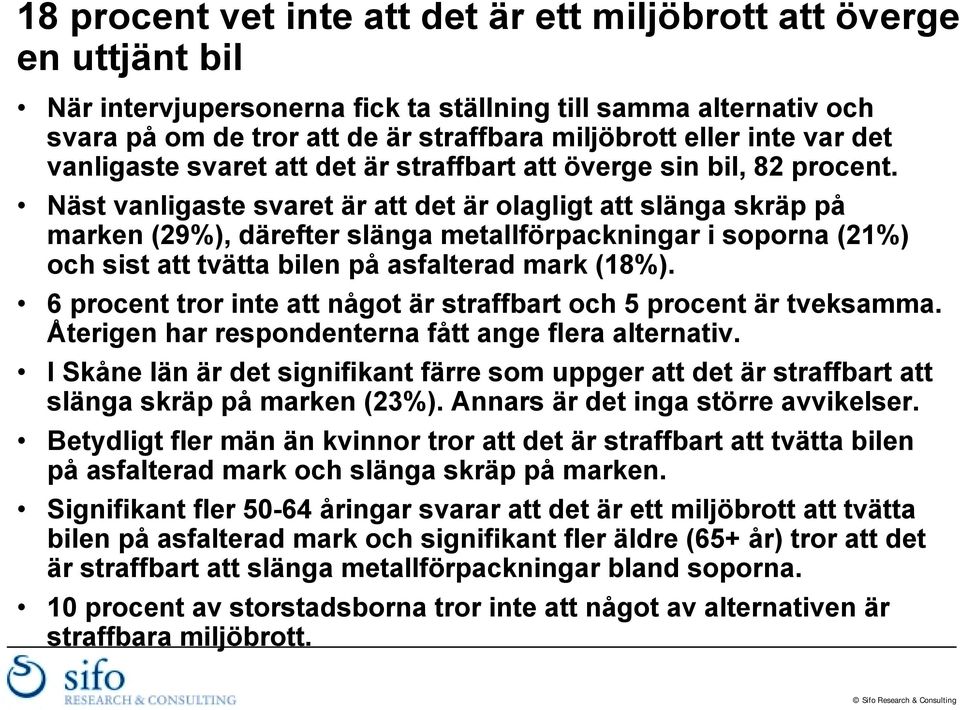 Näst vanligaste svaret är att det är olagligt att slänga skräp på marken (29%), därefter slänga metallförpackningar i soporna (21%) och sist att tvätta bilen på asfalterad mark (18%).