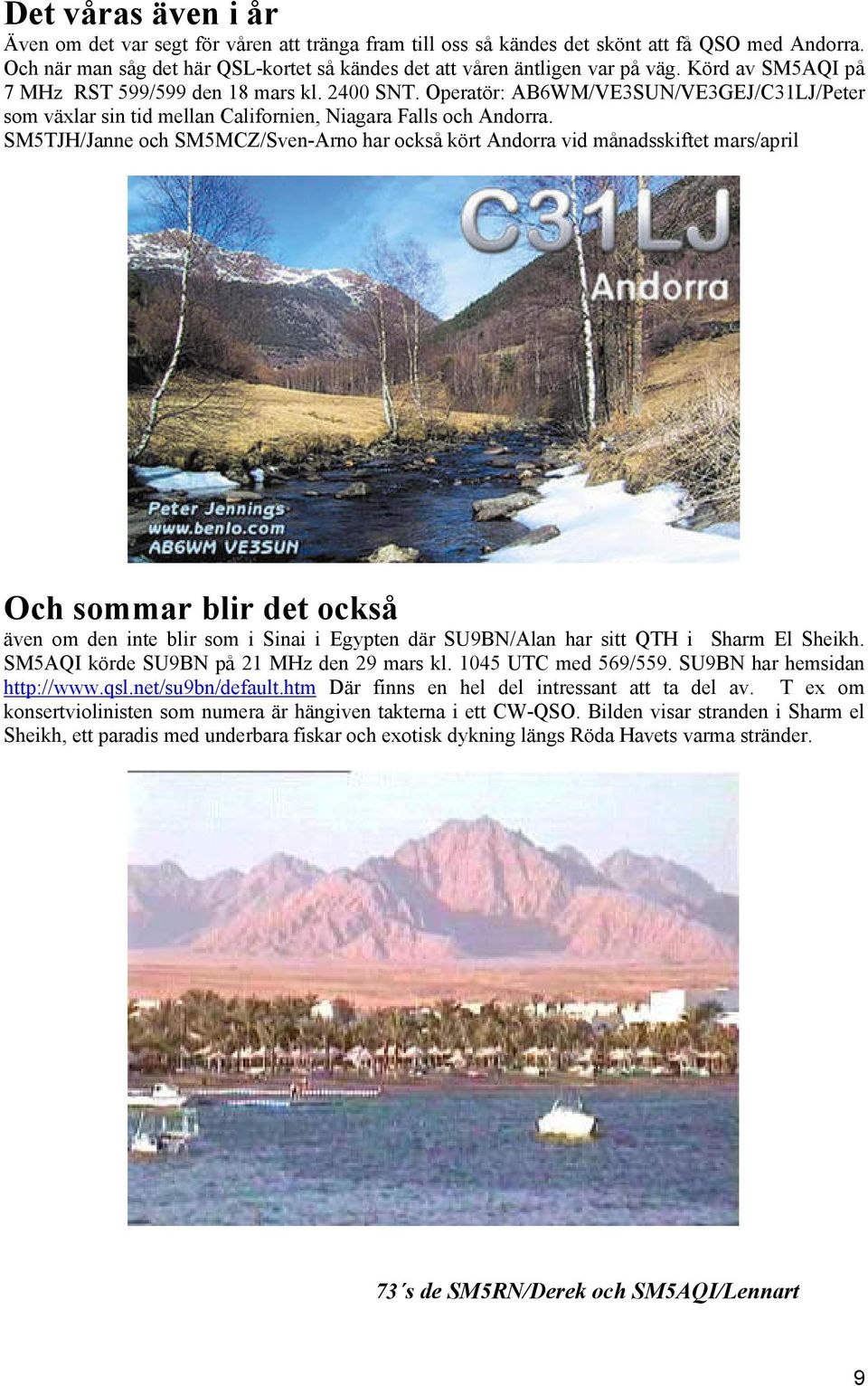 SM5TJH/Janne och SM5MCZ/Sven-Arno har också kört Andorra vid månadsskiftet mars/april Och sommar blir det också även om den inte blir som i Sinai i Egypten där SU9BN/Alan har sitt QTH i Sharm El