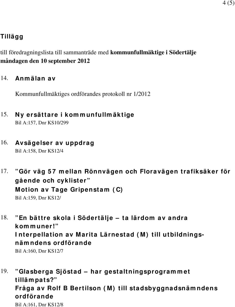 Gör väg 57 mellan Rönnvägen och Floravägen trafiksäker för gående och cyklister Motion av Tage Gripenstam (C) Bil A:159, Dnr KS12/ 18.