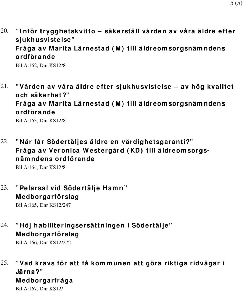 När får Södertäljes äldre en värdighetsgaranti? Fråga av Veronica Westergård (KD) till äldreomsorgsnämndens Bil A:164, Dnr KS12/8 23.