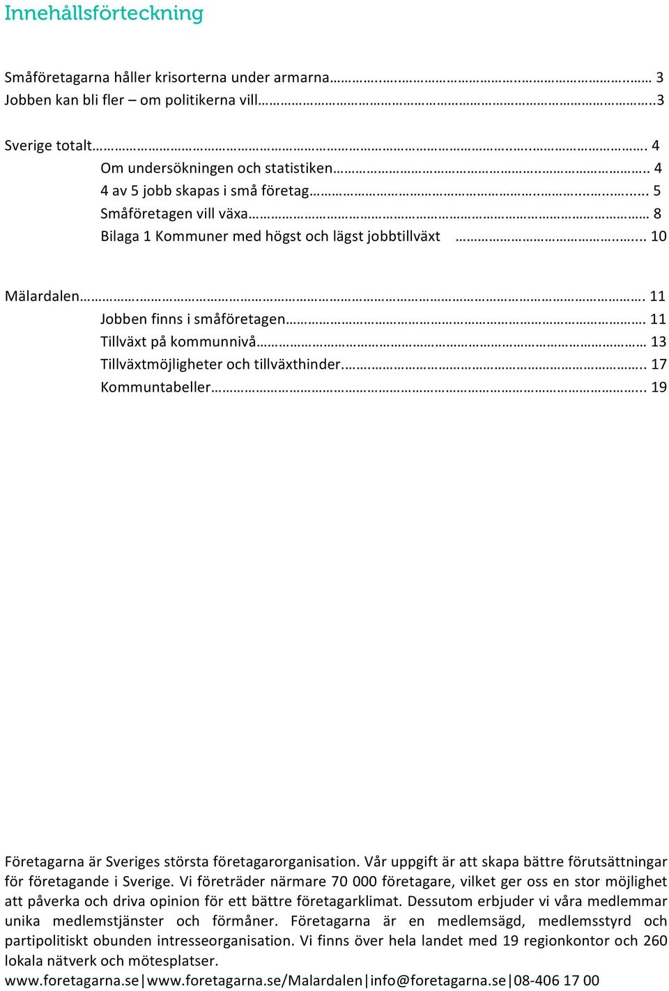 11 Tillväxt på kommunnivå 13 Tillväxtmöjligheter och tillväxthinder.... 17 Kommuntabeller... 19 Företagarna är Sveriges största företagarorganisation.