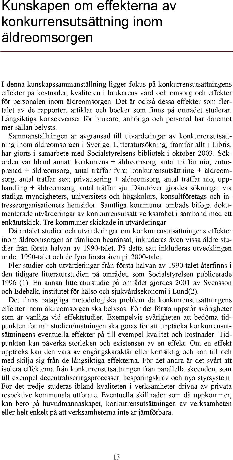 Långsiktiga konsekvenser för brukare, anhöriga och personal har däremot mer sällan belysts. Sammanställningen är avgränsad till utvärderingar av konkurrensutsättning inom äldreomsorgen i Sverige.