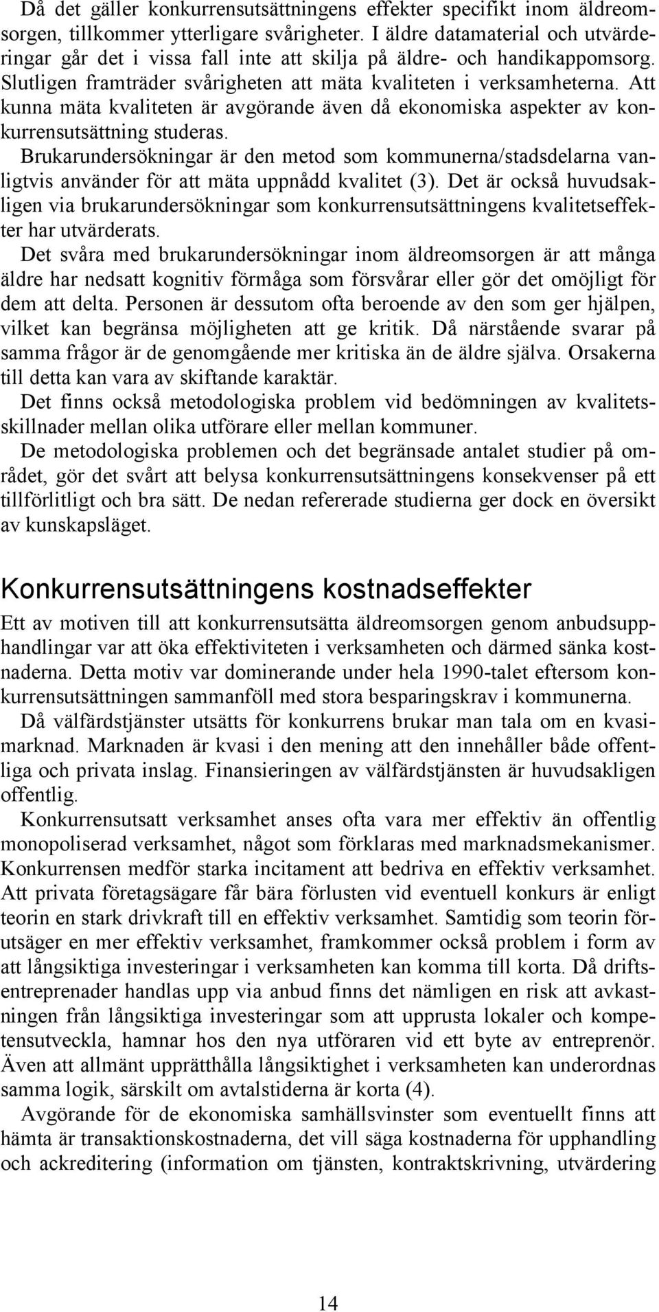 Att kunna mäta kvaliteten är avgörande även då ekonomiska aspekter av konkurrensutsättning studeras.